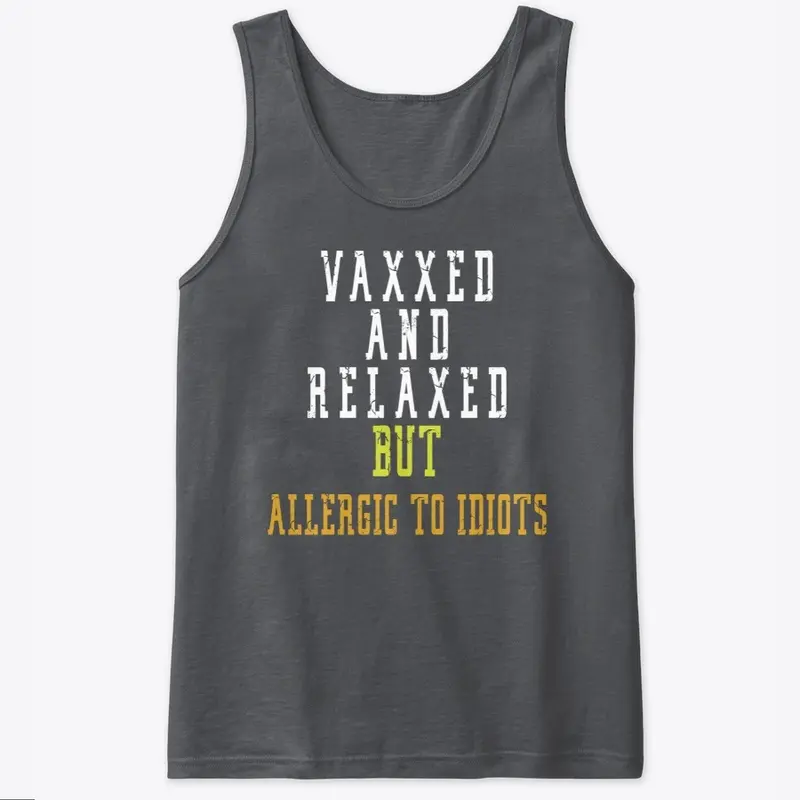 Vaxxed And Relaxed But Allergic To Idiot