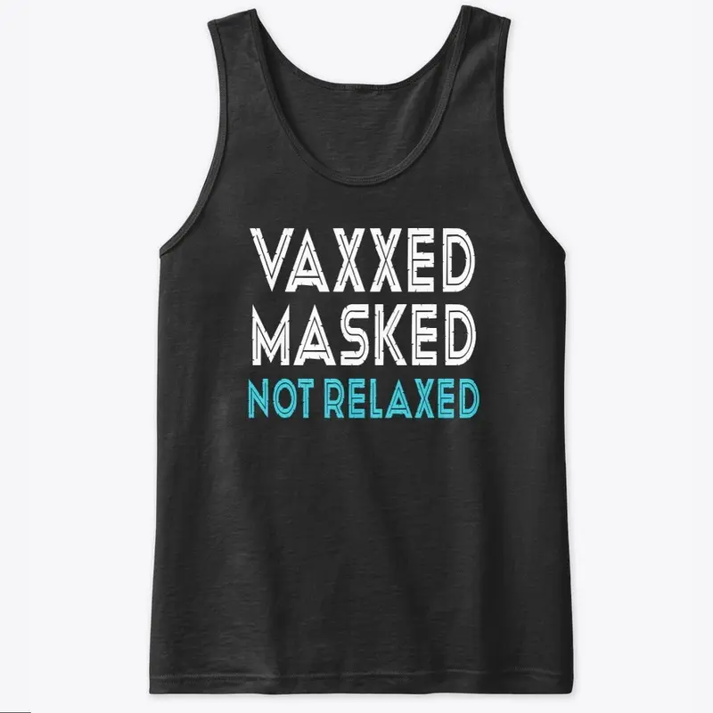 Vaxxed Masked Not Relaxed